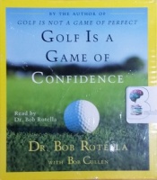 Golf is a Game of Confidence written by Dr. Bob Rotella with Bob Cullen performed by Dr. Bob Rotella on CD (Abridged)